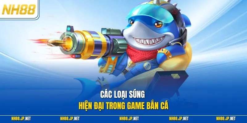 Các loại súng hiện đại trong game bắn cá