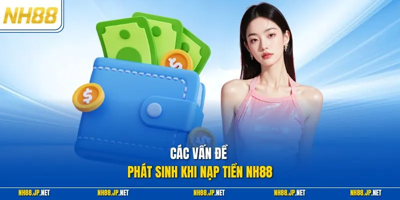 Các vấn đề phát sinh khi nạp tiền NH88
