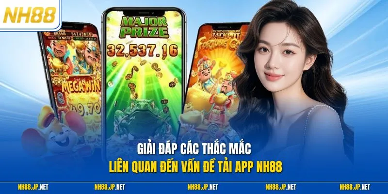 Giải đáp các thắc mắc liên quan đến vấn đề tải app NH88