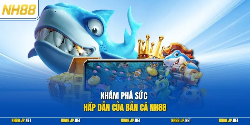 Khám phá sức hấp dẫn của bắn cá NH88
