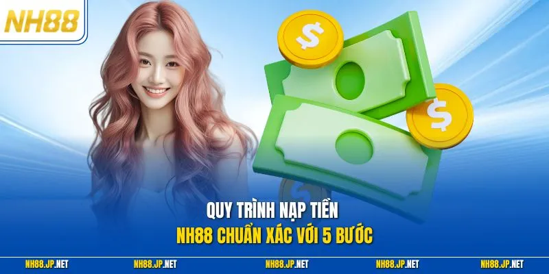 Quy trình nạp tiền NH88 chuẩn xác với 5 bước