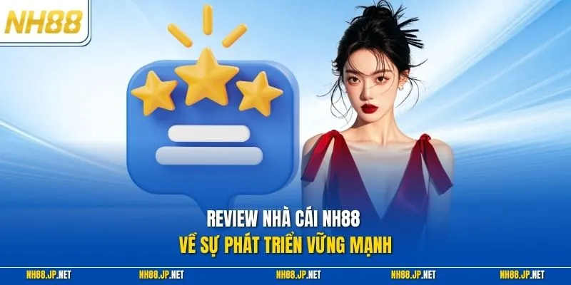 Review nhà cái NH88 về sự phát triển vững mạnh